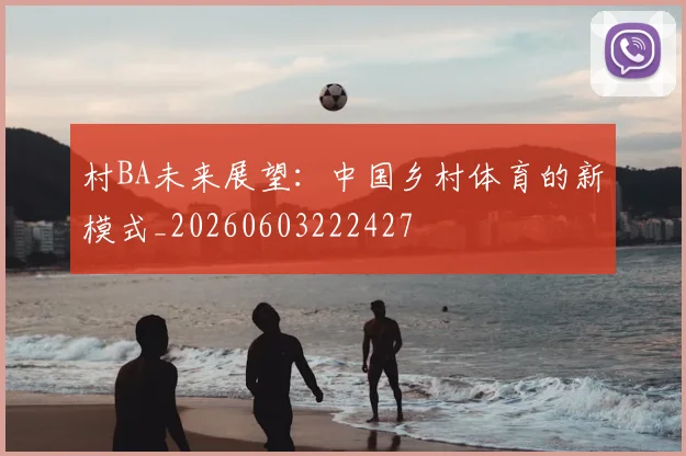 村BA未来展望：中国乡村体育的新模式_20260603222427