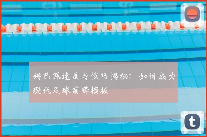 姆巴佩速度与技巧揭秘:如何成为现代足球前锋模板