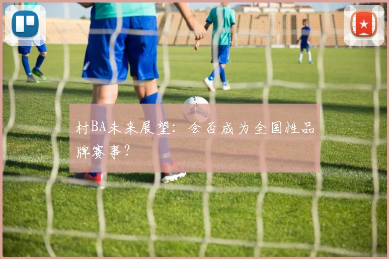 村BA未来展望:会否成为全国性品牌赛事?