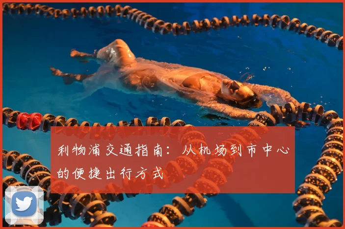 利物浦交通指南：从机场到市中心的便捷出行方式